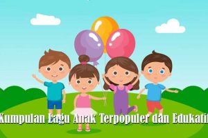 Kumpulan Judul Lagu Anak Terpopuler dan Edukatif