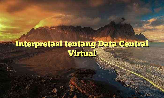 Interpretasi tentang Data Central Virtual