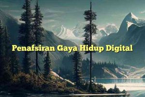 Penafsiran Gaya Hidup Digital