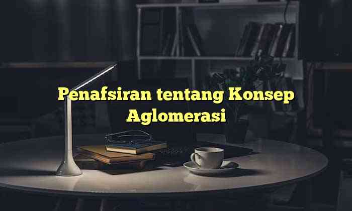 Penafsiran tentang Konsep Aglomerasi