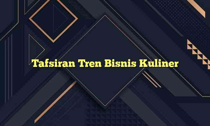 Tafsiran Tren Bisnis Kuliner